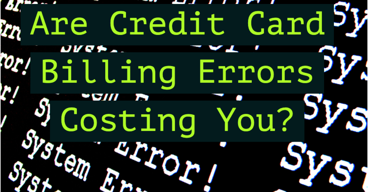 Are Credit Card Billing Errors Costing You?